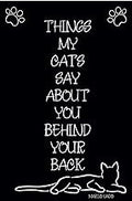 Things my cats say about you behind your back: Lined Notebook