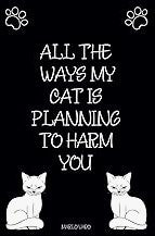 Ways My Cat is Planning to Harm You: Lined Notebook